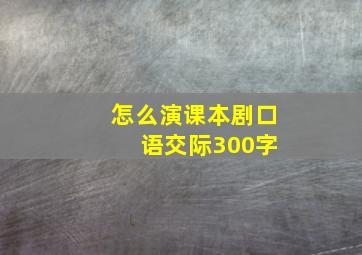 怎么演课本剧口 语交际300字